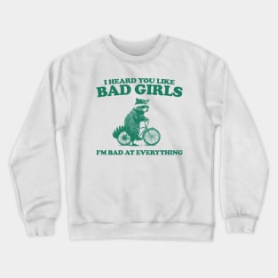 Heard You Like Bad Girls I'm Bad At Everything, Raccoon T Shirt, Weird T Shirt, Meme T Shirt, Trash Panda T Shirt, Unisex Crewneck Sweatshirt